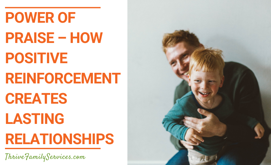 Orange text that reads "The Power of Praise - How Positive Reinforcement Creates Lasting Relationships" next to a photo of a man holding a child in front of a neutral background. they are both smiling. | Denver Counseling for Parents