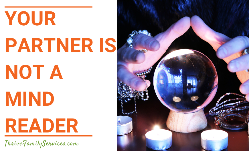 Orange text over a white background that reads "Your Partner is NOT a Mind Reader" to the left of a photo of a close up crystal ball with a white person's hands hovering over it. There are tea lights lit in front of the ball and the background is dark. | Couples Therapy in Greenwood Village Colorado