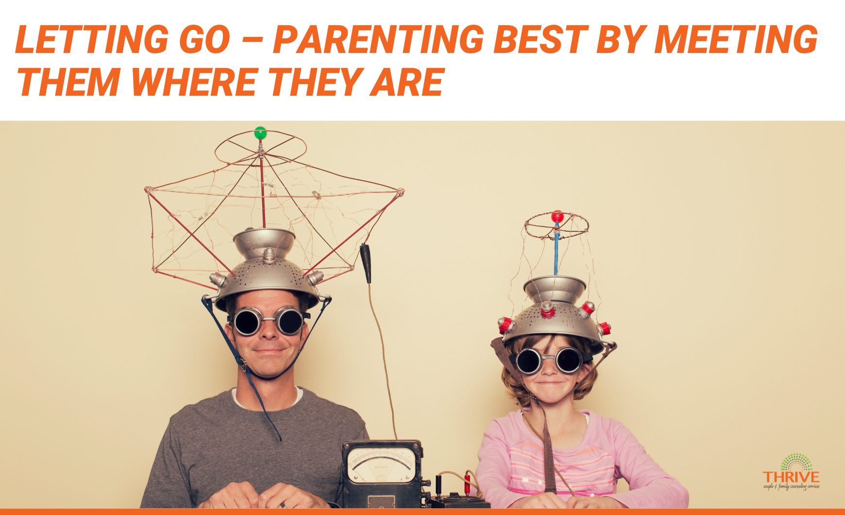 Orange text that reads "Letting Go - Parenting Best by Meeting Them Where They Are" above a photo of a man and a child sitting next to each other wearing zany helmets.