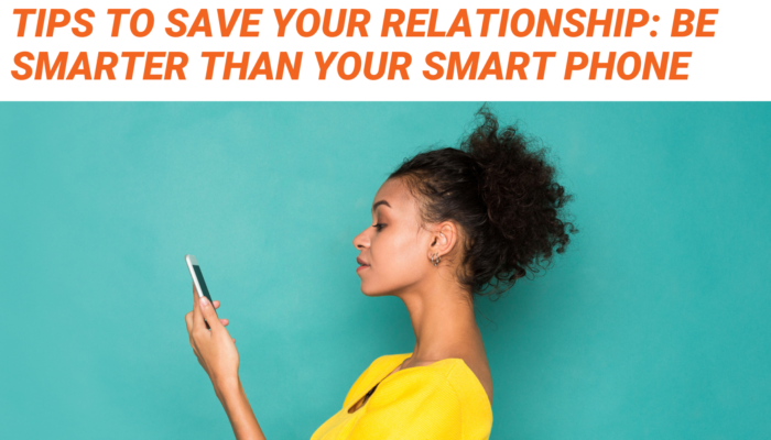 Orange text on a white background that reads "Tips to Save Your Relationship: Be Smarter than your Smart Phone" above a photo of a Black woman standing to the side wearing a yellow dress, looking at her phone.