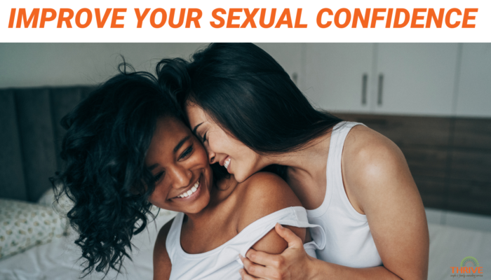 Dark orange text on a white background that reads "Improve Your Sexual Confidence" over a stock photo of a Black woman and a Latina woman both wearing white tank tops and cuddling and smiling on a bed. The logo for Thrive Couple & Family Counseling Services is in the bottom right corner.