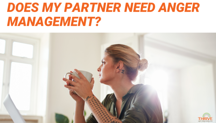 Dark orange text on a white background that reads "Does My Partner Need Anger Management" over a stock photo of a blonde white woman with tattoos behind her ear and on her forearm, holding a mug of coffee and looking thoughtful with a laptop in front of her. She's looking off to the side. The logo for Thrive Couple & Family Counseling Services is in the bottom right corner.