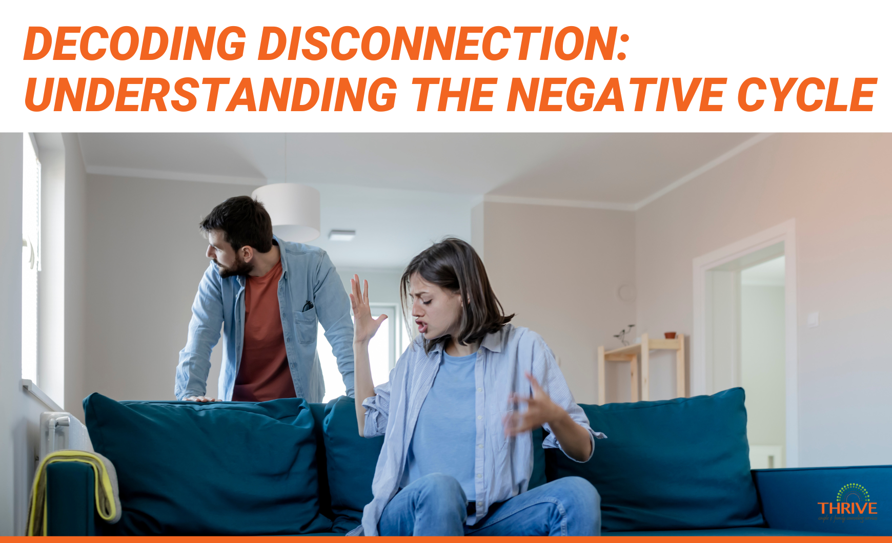 Dark orange text that reads "Decoding Disconnection: Understanding the Negative Cycle" above a photo of a couple. The man stands behind the couch the woman is seated on. She is speaking and looks upset. He is looking away.