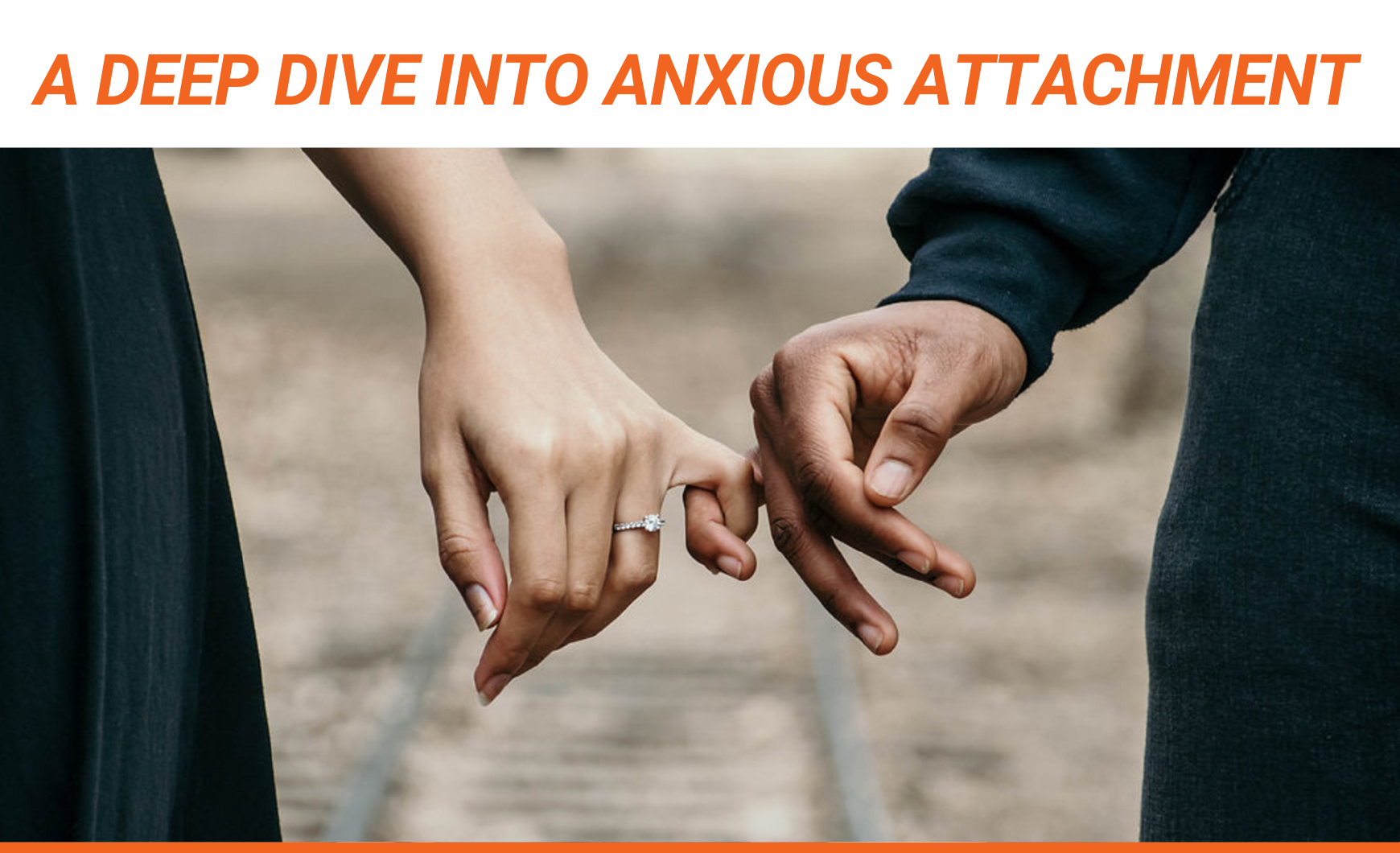 Orange text on a white background that reads "A Deep Dive into Anxious Attachment" above a close up photo of an interracial couple linking their pinky fingers.