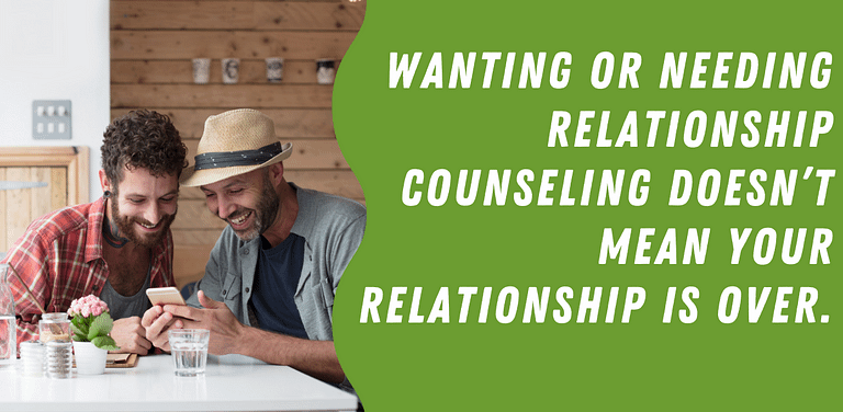 A graphic with white words on a wavy green background that read "wanting or needing relationship counseling doesn't mean your relationship is over, next to a photo of two gay men looking at a phone and sitting closely together at a white table. | Relationship Counseling Englewood Colorado