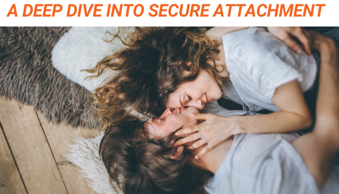 A graphic with a white background and orange text that reads "A deep dive into secure attachment" above a photo of two young adults laying in an embrace. They both have white skin and brown hair and the man is kissing the woman on the forehead.