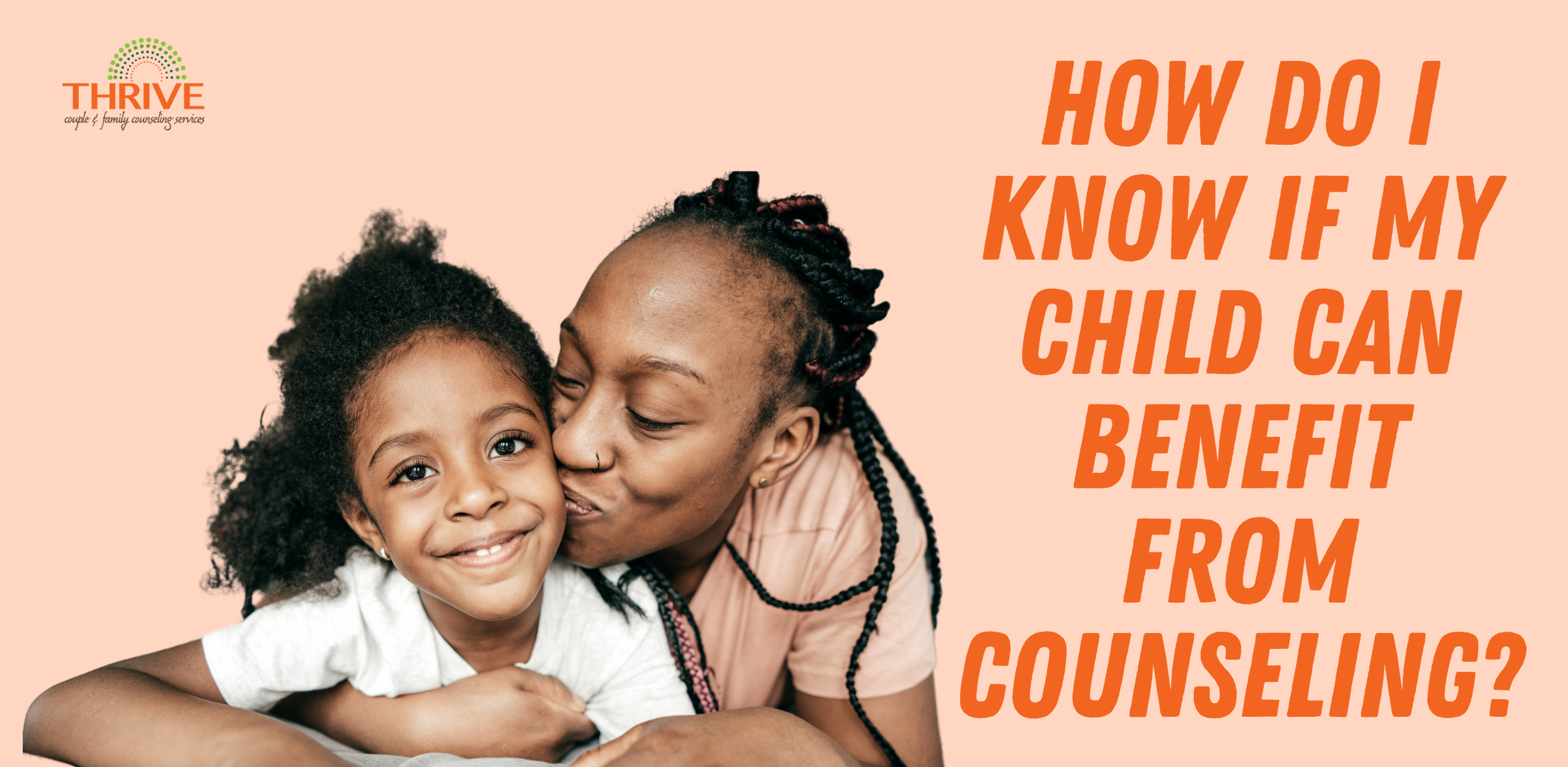 A graphic that reads "How do I know if my child can benefit from counseling?" in dark orange text on a light orange background, to the right of a stock photo of a Black mom and child. The mom is kissing the child, who is smiling, on the cheek.