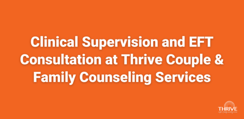 Clinical Supervision and EFT Consultation at Thrive Couple & Family Counseling Services